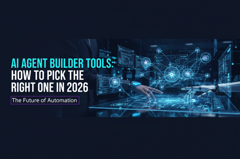 AI Agent Builder Tools: How to Pick the Right One in 2026