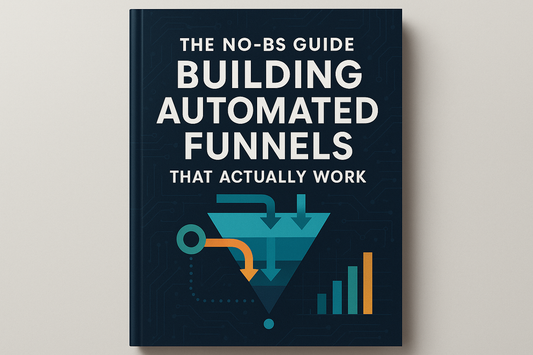The No-BS Guide to Building Automated Funnels That Actually Work