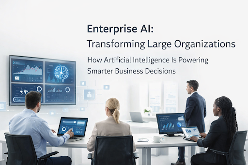 Enterprise AI: How Artificial Intelligence Is Transforming Large Organizations